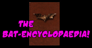The BAT-ENCYCLOPAEDIA!